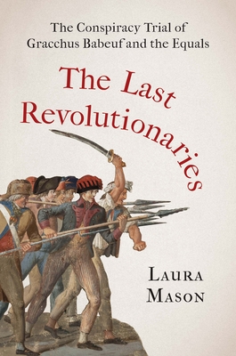 The Last Revolutionaries: The Conspiracy Trial of Gracchus Babeuf and the Equals