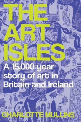 The Art Isles: A 15,000-Year Story of Art in Britain and Ireland
