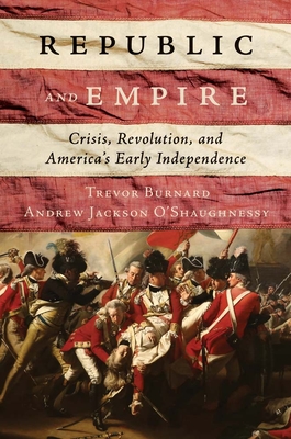 Image for Republic and Empire: Crisis, Revolution, and Americas Early Independence Republic and Empire: Crisis, Revolution, and Americas Early Independence