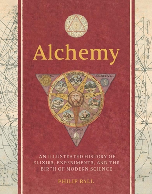 Alchemy: An Illustrated History of Elixirs, Experiments, and the Birth of Modern Science