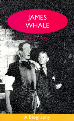 James Whale: A Biography or the Would-Be Gentleman (Lesbian and Gay Studies Series)