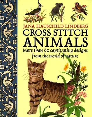 Cross Stitch Animals: More Than 60 Captivating Designs from the World of Nature