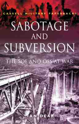 Sabotage and Subversion: The SOE and OSS at War (Cassell Military Paperbacks) Dear, Ian