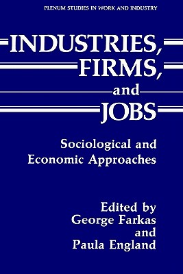 Industries, Firms, and Jobs: Sociological and Economic Approaches (Springer Studies in Work and Industry)