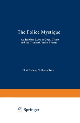 The Police Mystique : An Insider's Look at Cops, Crime and the Criminal Justice System