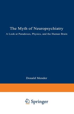 The Myth of Neuropsychiatry: A Look at Paradoxes, Physics, and the Human Brain