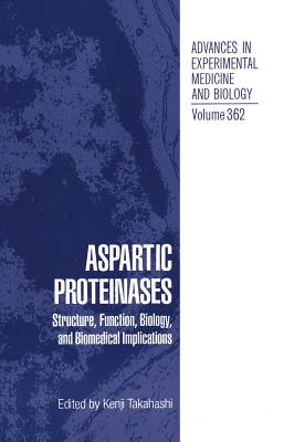 Aspartic Proteinases: Structure, Function, Biology, and Biomedical Implications [Advances in Experimental Medicine and Biology, Volume 362]