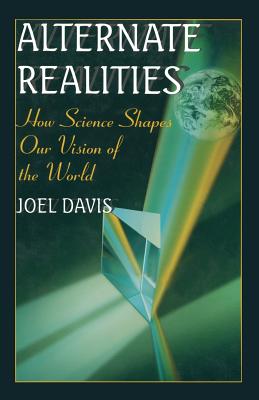 Alternate Realities: How Science Shapes Our Vision of the World (Issues in Clinical Child Psychology), Davis, Joel Alternate Realities: How Science Shapes Our Vision of the World (Issues in Clinical Child Psychology), Davis, Joel