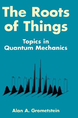 The Roots of Things: Topics in Quantum Mechanics