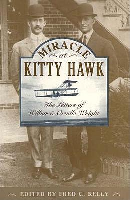 Miracle At Kitty Hawk: The Letters Of Wilbur And Orville Wright