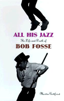 All His Jazz: The Life And Death Of Bob Fosse