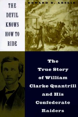 Devil Knows How to Ride: The True Story of William Clarke Quantril and His Confederate Raiders