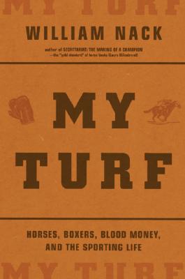 My Turf: Horses, Boxers, Blood Money, and the Sporting Life Nack, William