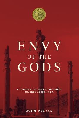 Envy of the Gods: Alexander the Great's Ill-Fated Journey Across Asia
