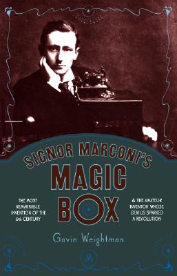 Signor Marconi's Magic Box: The Most Remarkable Invention Of The 19th Century & The Amateur Inventor Whose Genius Sparked A Revolution