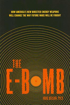 The E-Bomb : How America's New Directed Energy Weapons Will Change the Way Future Wars Will Be Fought