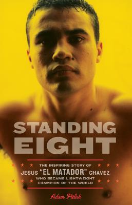 Standing Eight: The Inspiring Story of Jesus El Matador Chavez, Who Became Lightweight Champion of the World