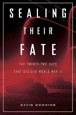 Sealing Their Fate: The Twenty-two Days That Decided World War II Downing, David