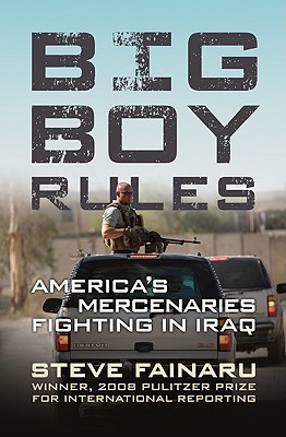 Big Boy Rules: America's Mercenaries Fighting in Iraq