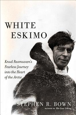 White Eskimo: Knud Rasmussen's Fearless Journey into the Heart of the Arctic (A Merloyd Lawrence Book)