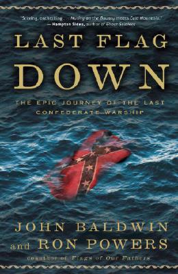 Last Flag Down : The Epic Journey of the Last Confederate Warship