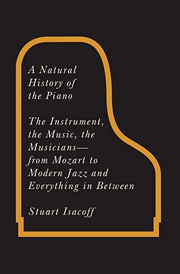 A Natural History of the Piano: The Instrument, the Music, the Musicians - from Mozart to Modern Jazz and Everything in Between