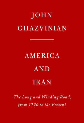 America and Iran: A History, 1720 to the Present