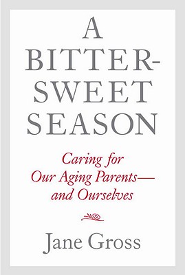 Bittersweet Season: Caring for Our Aging Parents--And Ourselves