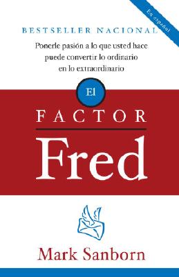El factor Fred / The Fred Factor: Ponerle pasion a lo que usted hace puede convertir lo ordinario en lo extraordinario (Spanish Edition)