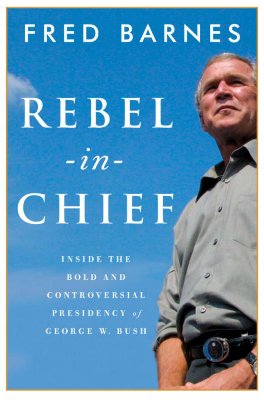Rebel in Chief: Inside the Bold and Controversial Presidency of George W. Bush Barnes, Fred