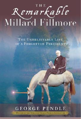 The Remarkable Millard Fillmore: The Unbelievable Life of a Forgotten President