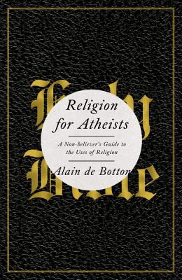 Image for Religion for Atheists : A Non-Believer's Guide to the Uses of Religion Religion for Atheists : A Non-Believer's Guide to the Uses of Religion