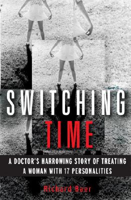 Switching Time: A Doctor's Harrowing Story of Treating a Woman with 17 Personalities