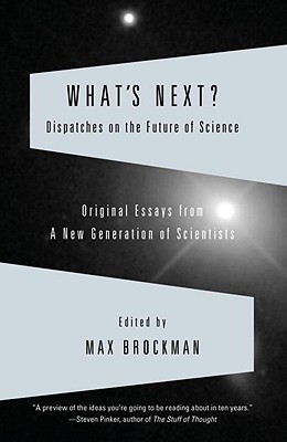What's Next Dispatches on the Future of Science: Original Essays from a New Generation of Scientists (Vintage)