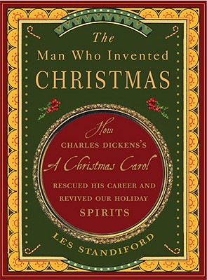 Man Who Invented Christmas: How Charles Dickens's a Christmas Carol Rescued His Career and Revived Our Holiday Spirits