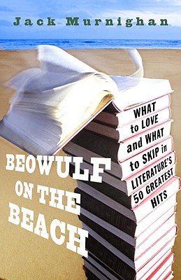 Image for Beowulf on the Beach: What to Love and What to Skip in Literature's 50 Greatest Hits