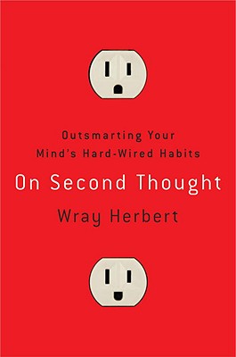 On Second Thought: Outsmarting Your Mind's Hard-Wired Habits