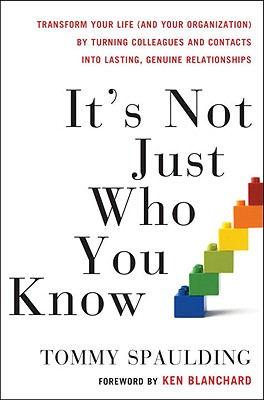 It's Not Just Who You Know: Transform Your Life (and Your Organization) by Turning Colleagues and Contacts into Lasting, Genuine Relationships