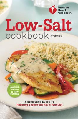 Image for American Heart Association Low-Salt Cookbook, 4th Edition: A Complete Guide to Reducing Sodium and Fat in Your Diet American Heart Association Low-Salt Cookbook, 4th Edition: A Complete Guide to Reducing Sodium and Fat in Your Diet