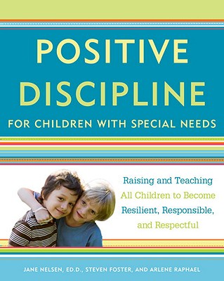 Image for Positive Discipline for Children with Special Needs: Raising and Teaching All Children to Become Resilient, Responsible, and Respectful Positive Discipline for Children with Special Needs: Raising and Teaching All Children to Become Resilient, Responsible, and Respectful