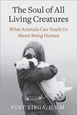Soul of All Living Creatures: What Animals Can Teach Us About Being Human