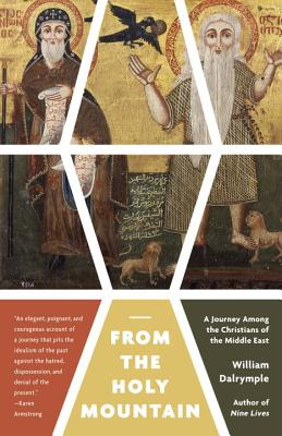 From the Holy Mountain: A Journey Among the Christians of the Middle East (Vintage), William Dalrymple From the Holy Mountain: A Journey Among the Christians of the Middle East (Vintage), William Dalrymple