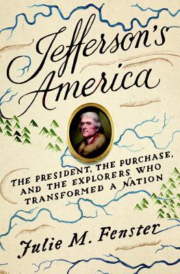 Jefferson's America; The President, The Purchase, and the Explorers Who Transformed a Nation