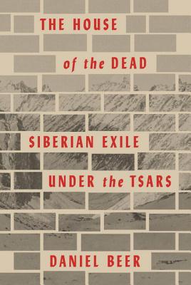 The House of the Dead: Siberian Exile Under the Tsars