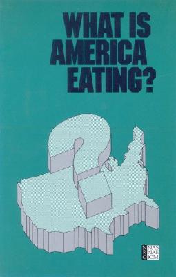 What Is America Eating: Proceedings of a Symposium National Research Council; Division on Earth and Life Studies; Commission on Life Sciences and Food and Nutrition Board