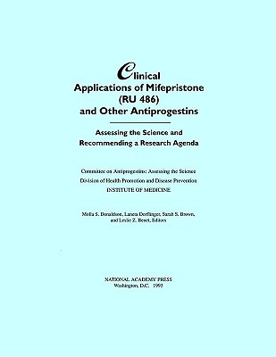 Clinical Applications of Mifepristone (RU 486) and Other Antiprogestins: Assessing the Science and Recommending a Research Agenda