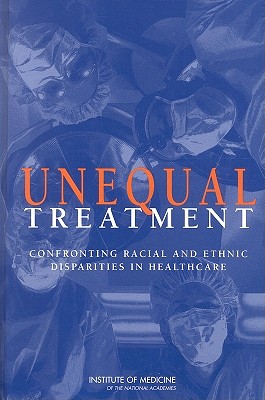 Unequal Treatment: Confronting Racial and Ethnic Disparities in Health Care