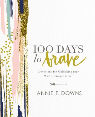 Image for 100 Days to Brave: Devotions for Unlocking Your Most Courageous Self
