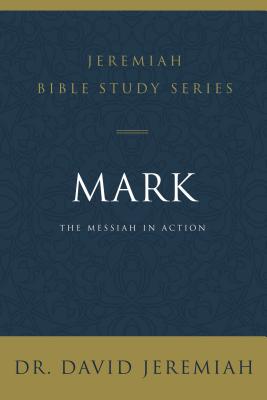Mark: The Messiah in Action (Jeremiah Bible Study Series)