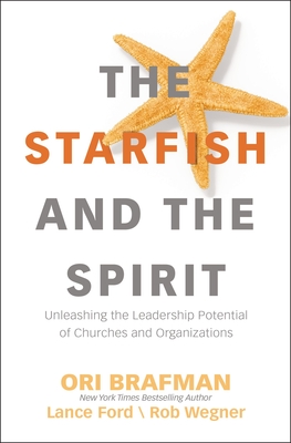 The Starfish and the Spirit: Unleashing the Leadership Potential of Churches and Organizations (Exponential Series)